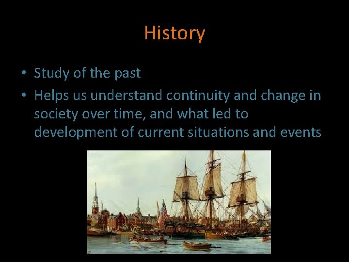 History • Study of the past • Helps us understand continuity and change in History • Study of the past • Helps us understand continuity and change in