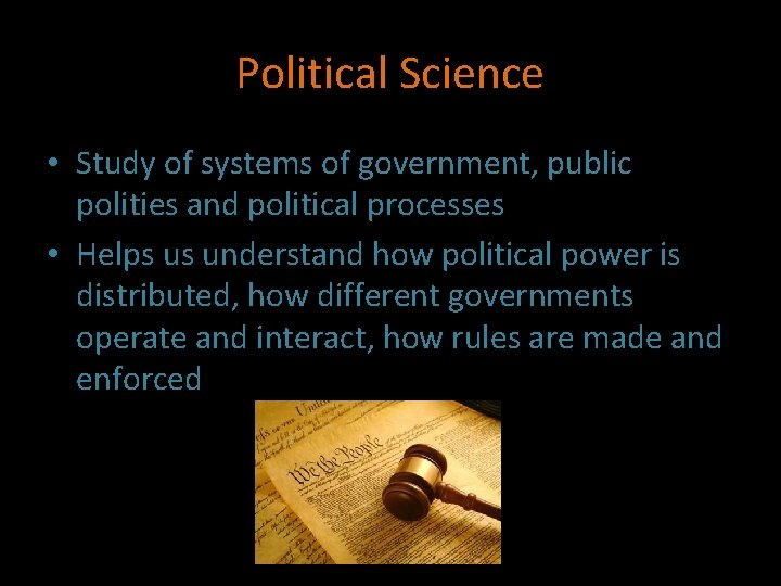 Political Science • Study of systems of government, public polities and political processes •