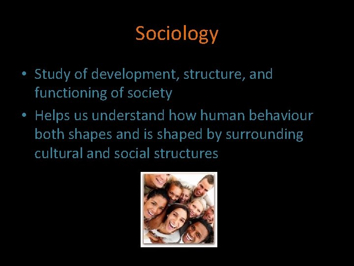 Sociology • Study of development, structure, and functioning of society • Helps us understand Sociology • Study of development, structure, and functioning of society • Helps us understand