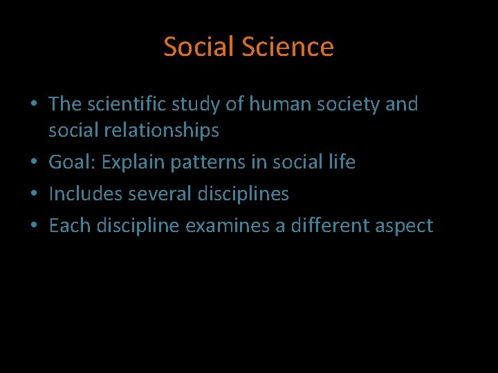 Social Science • The scientific study of human society and social relationships • Goal: Social Science • The scientific study of human society and social relationships • Goal: