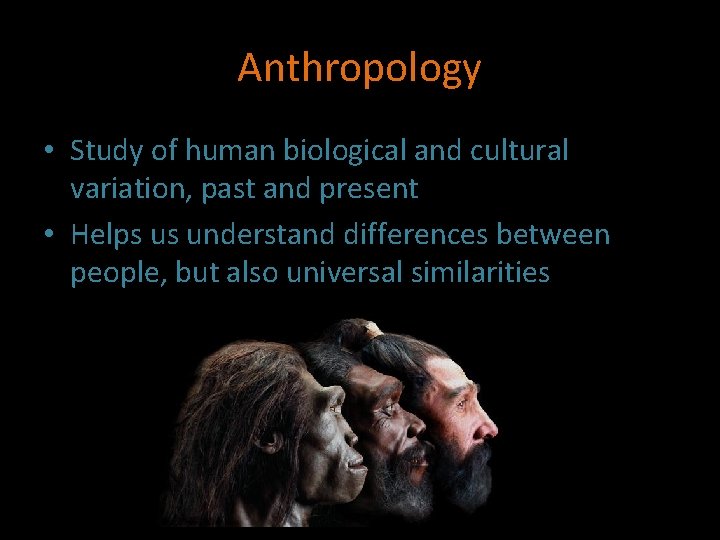 Anthropology • Study of human biological and cultural variation, past and present • Helps Anthropology • Study of human biological and cultural variation, past and present • Helps