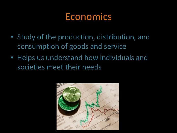 Economics • Study of the production, distribution, and consumption of goods and service • Economics • Study of the production, distribution, and consumption of goods and service •