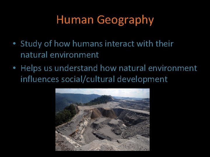 Human Geography • Study of how humans interact with their natural environment • Helps