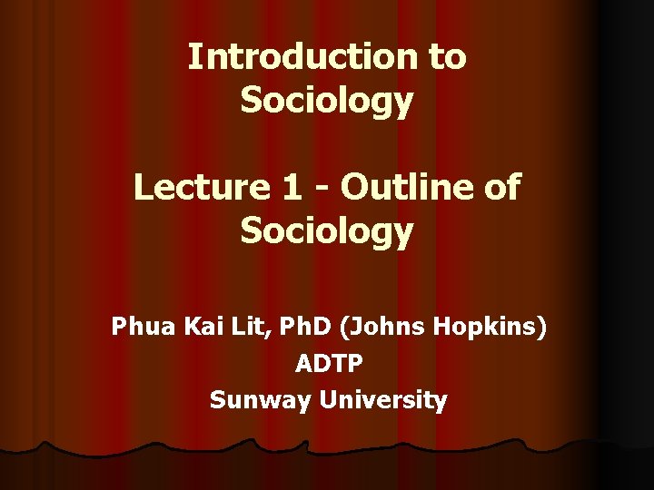 Introduction to Sociology Lecture 1 - Outline of Sociology Phua Kai Lit, Ph. D