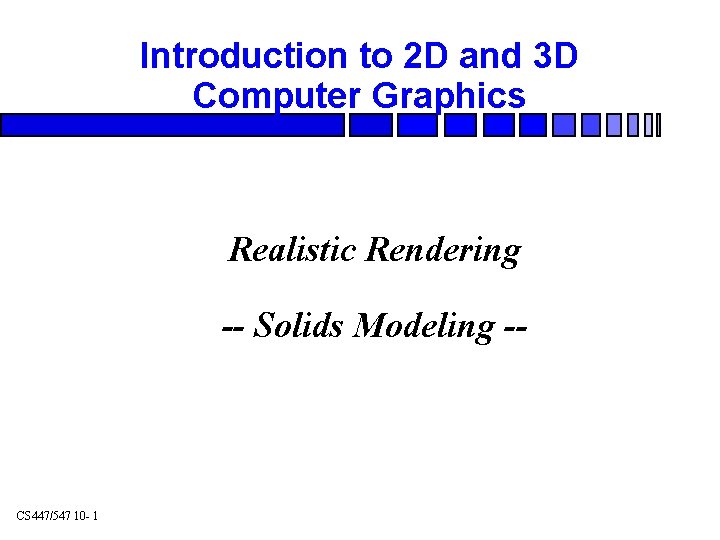 Introduction to 2 D and 3 D Computer Graphics Realistic Rendering -- Solids Modeling