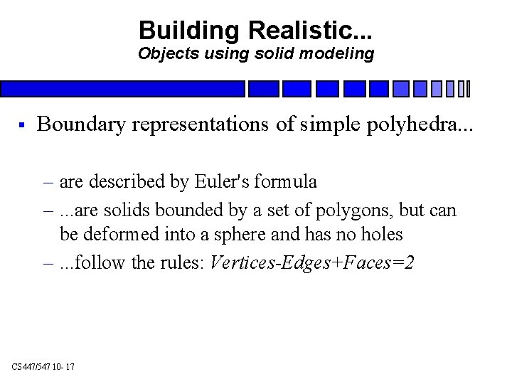 Building Realistic. . . Objects using solid modeling § Boundary representations of simple polyhedra.