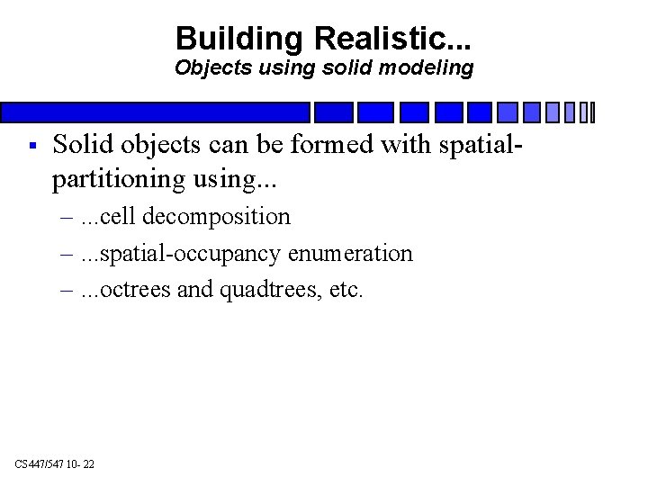 Building Realistic. . . Objects using solid modeling § Solid objects can be formed