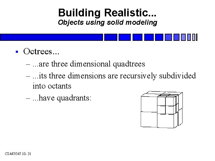 Building Realistic. . . Objects using solid modeling § Octrees. . . –. .