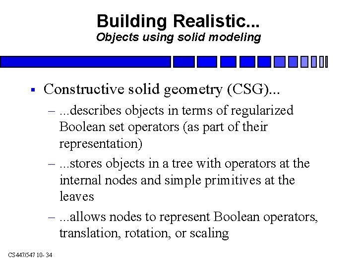 Building Realistic. . . Objects using solid modeling § Constructive solid geometry (CSG). .