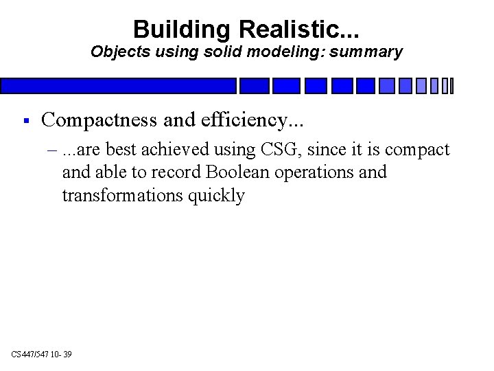 Building Realistic. . . Objects using solid modeling: summary § Compactness and efficiency. .
