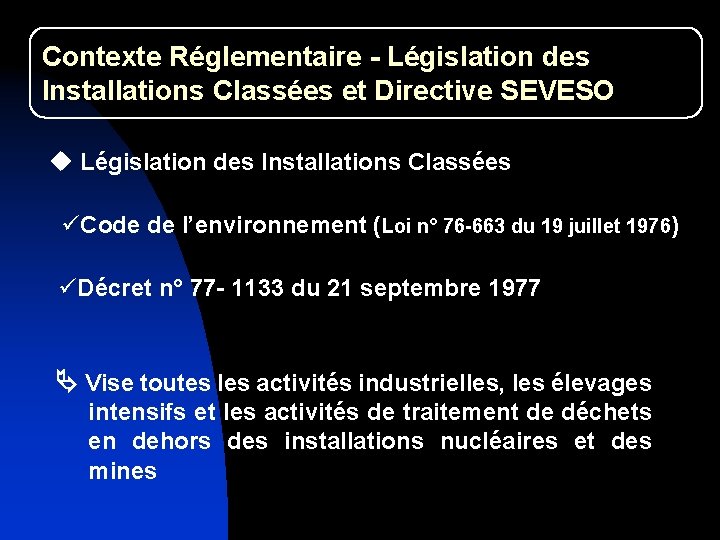 Contexte Réglementaire - Législation des Installations Classées et Directive SEVESO u Législation des Installations