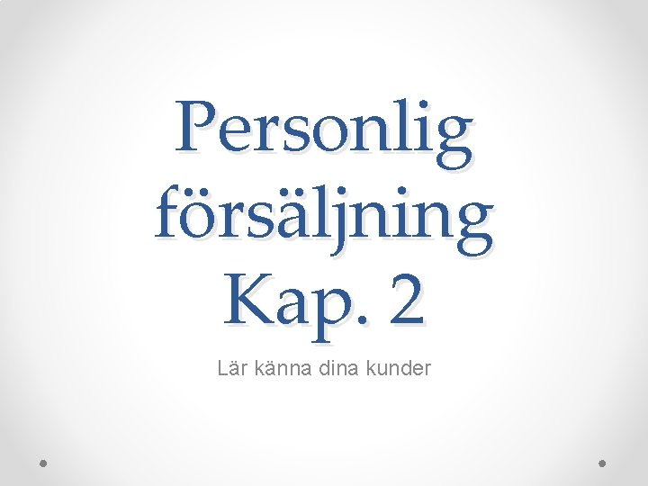 Personlig försäljning Kap. 2 Lär känna dina kunder 