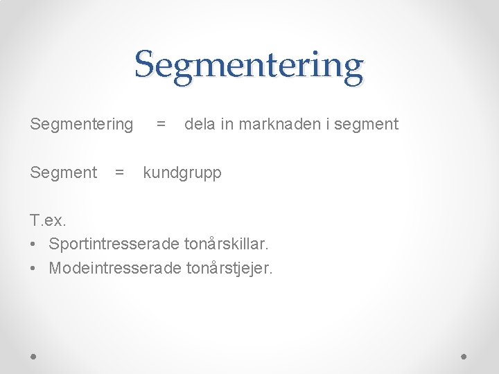 Segmentering Segment = = dela in marknaden i segment kundgrupp T. ex. • Sportintresserade