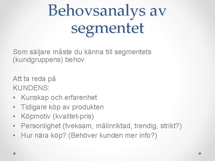 Behovsanalys av segmentet Som säljare måste du känna till segmentets (kundgruppens) behov. Att ta