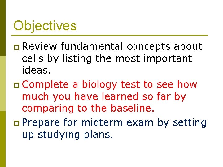 Objectives p Review fundamental concepts about cells by listing the most important ideas. p