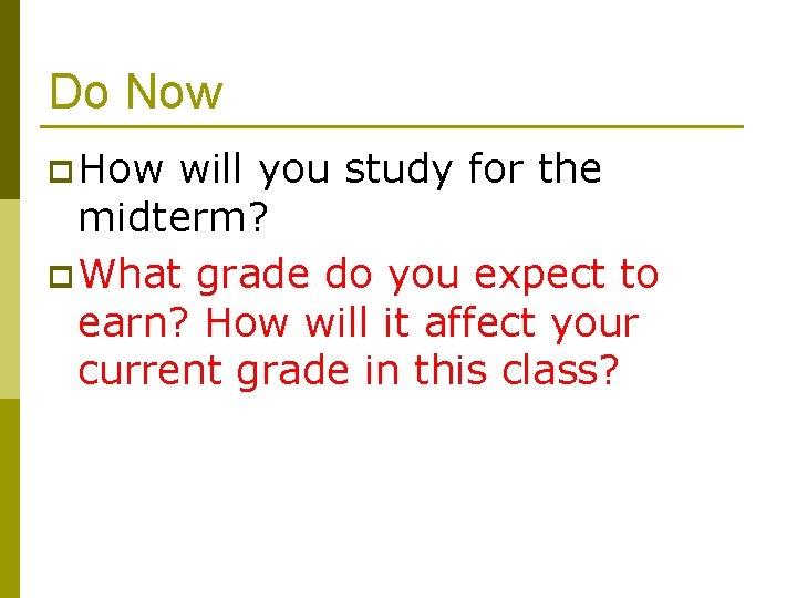 Do Now p How will you study for the midterm? p What grade do