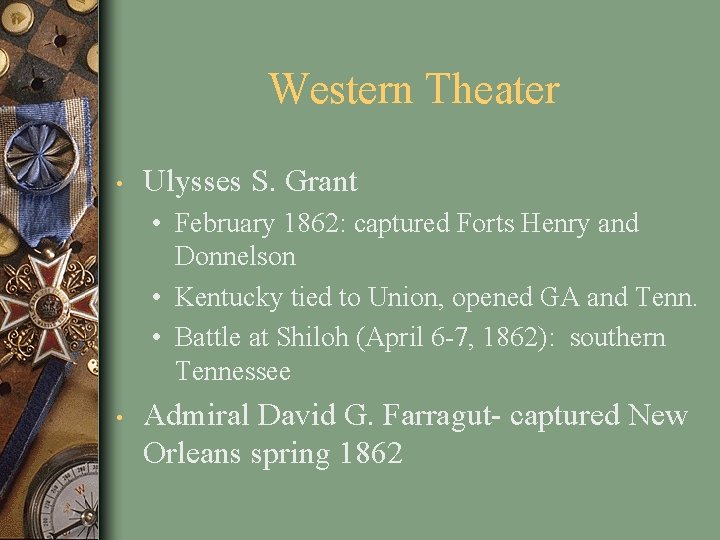 Western Theater • Ulysses S. Grant • February 1862: captured Forts Henry and Donnelson