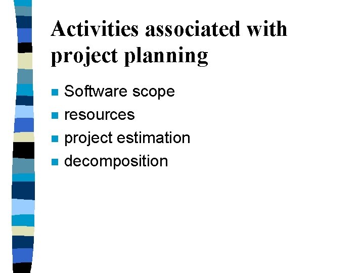 Activities associated with project planning n n Software scope resources project estimation decomposition Activities associated with project planning n n Software scope resources project estimation decomposition