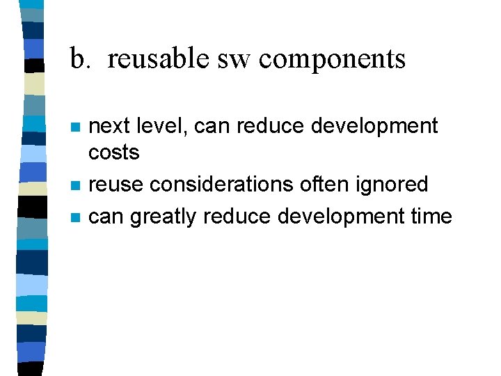 b. reusable sw components n next level, can reduce development costs reuse considerations often b. reusable sw components n next level, can reduce development costs reuse considerations often
