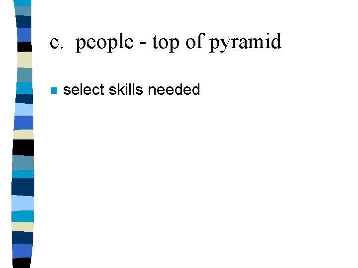 c. people - top of pyramid n select skills needed c. people - top of pyramid n select skills needed