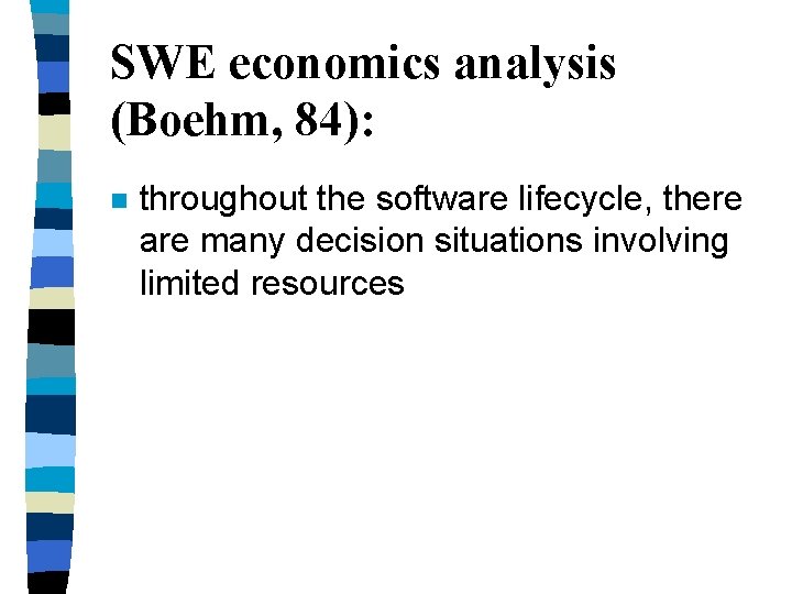 SWE economics analysis (Boehm, 84): n throughout the software lifecycle, there are many decision SWE economics analysis (Boehm, 84): n throughout the software lifecycle, there are many decision