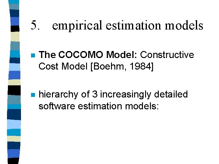 5. empirical estimation models n The COCOMO Model: Constructive Cost Model [Boehm, 1984] n