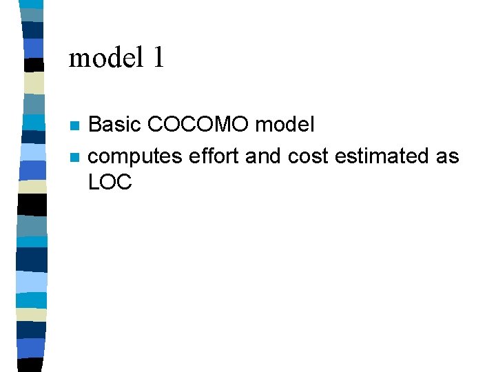 model 1 n n Basic COCOMO model computes effort and cost estimated as LOC model 1 n n Basic COCOMO model computes effort and cost estimated as LOC
