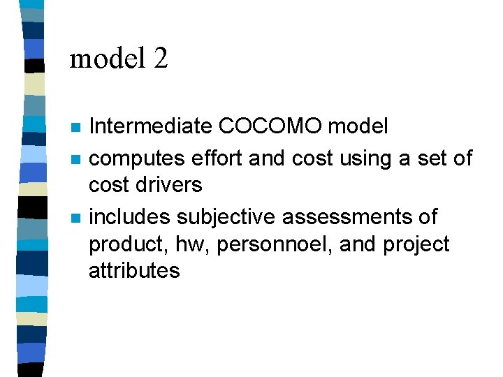 model 2 n n n Intermediate COCOMO model computes effort and cost using a model 2 n n n Intermediate COCOMO model computes effort and cost using a