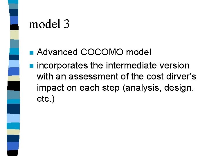 model 3 n n Advanced COCOMO model incorporates the intermediate version with an assessment model 3 n n Advanced COCOMO model incorporates the intermediate version with an assessment