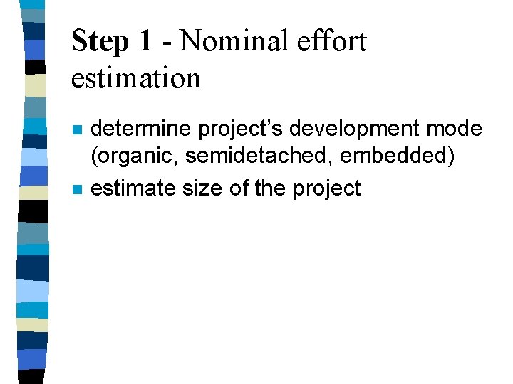 Step 1 - Nominal effort estimation n n determine project’s development mode (organic, semidetached, Step 1 - Nominal effort estimation n n determine project’s development mode (organic, semidetached,