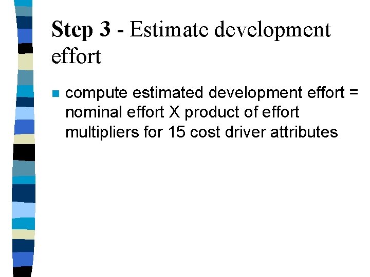 Step 3 - Estimate development effort n compute estimated development effort = nominal effort Step 3 - Estimate development effort n compute estimated development effort = nominal effort