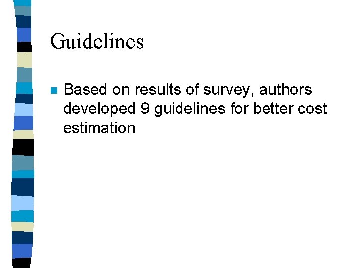Guidelines n Based on results of survey, authors developed 9 guidelines for better cost Guidelines n Based on results of survey, authors developed 9 guidelines for better cost