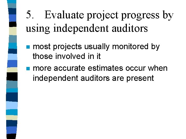 5. Evaluate project progress by using independent auditors n n most projects usually monitored 5. Evaluate project progress by using independent auditors n n most projects usually monitored