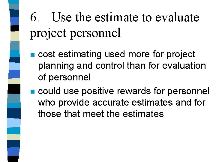 6. Use the estimate to evaluate project personnel n n cost estimating used more 6. Use the estimate to evaluate project personnel n n cost estimating used more