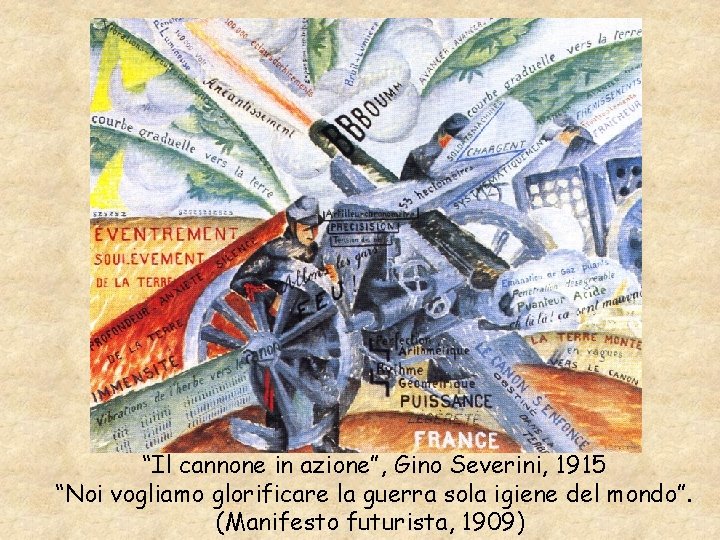 “Il cannone in azione”, Gino Severini, 1915 “Noi vogliamo glorificare la guerra sola igiene