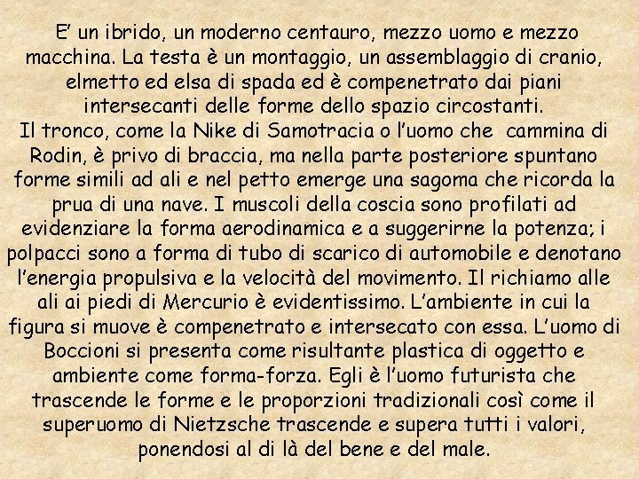 E’ un ibrido, un moderno centauro, mezzo uomo e mezzo macchina. La testa è