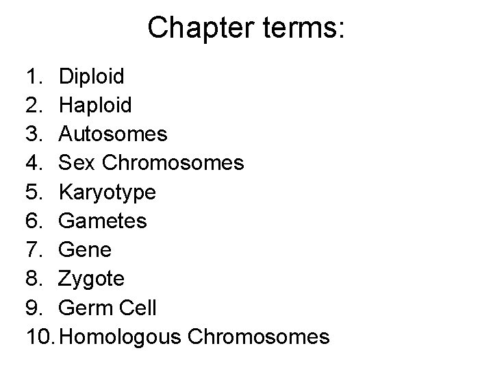 Chapter terms: 1. Diploid 2. Haploid 3. Autosomes 4. Sex Chromosomes 5. Karyotype 6. Chapter terms: 1. Diploid 2. Haploid 3. Autosomes 4. Sex Chromosomes 5. Karyotype 6.