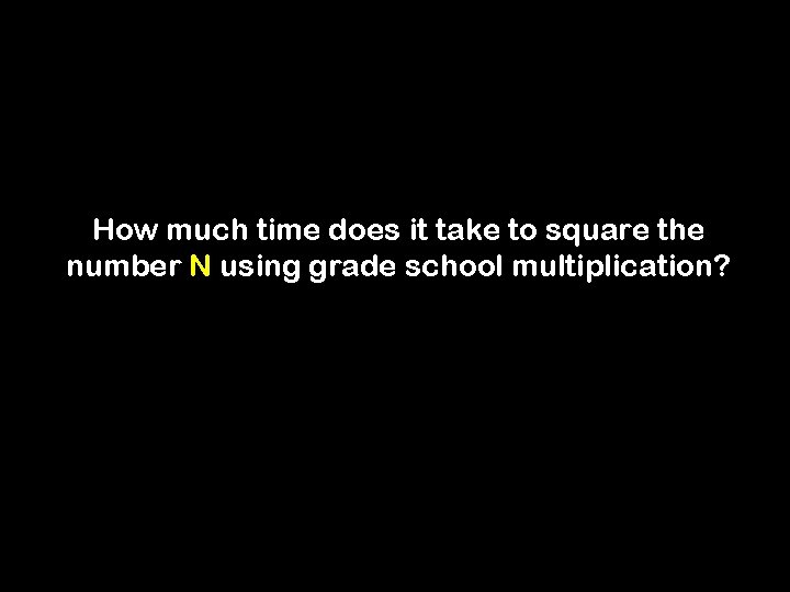 How much time does it take to square the number N using grade school