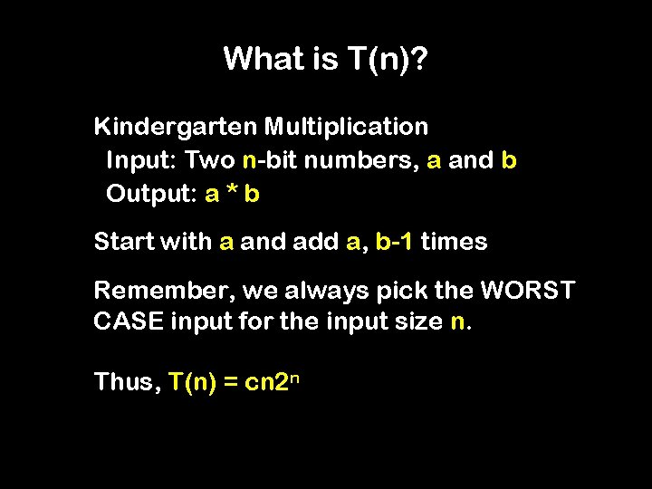 What is T(n)? Kindergarten Multiplication Input: Two n-bit numbers, a and b Output: a