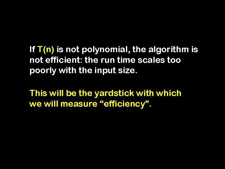 If T(n) is not polynomial, the algorithm is not efficient: the run time scales