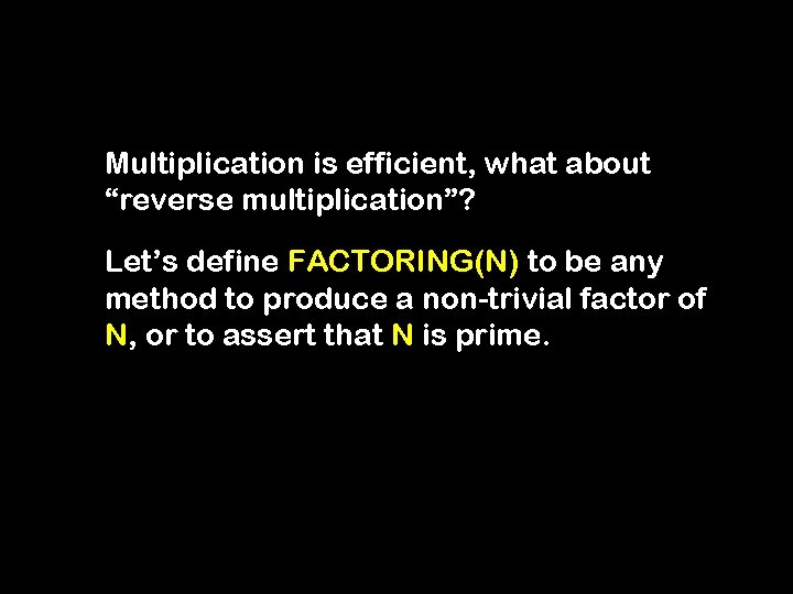 Multiplication is efficient, what about “reverse multiplication”? Let’s define FACTORING(N) to be any method