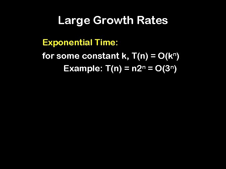 Large Growth Rates Exponential Time: for some constant k, T(n) = O(kn) Example: T(n)