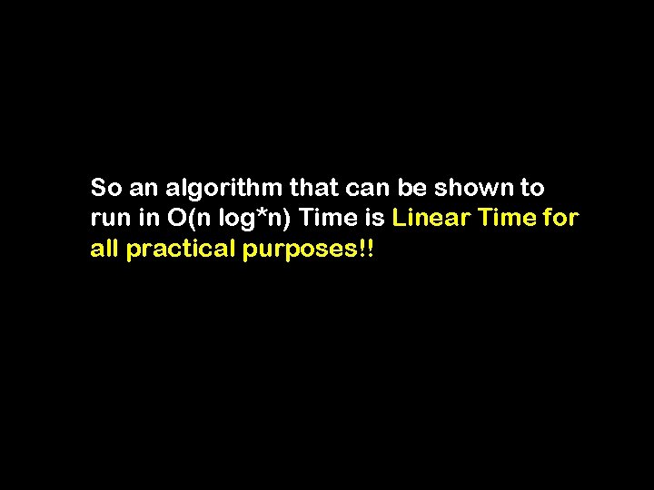 So an algorithm that can be shown to run in O(n log*n) Time is