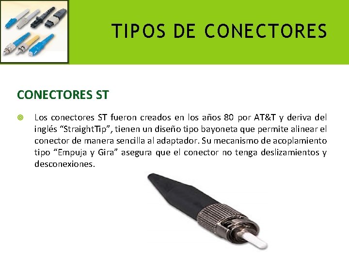 TIPOS DE CONECTORES ST Los conectores ST fueron creados en los años 80 por