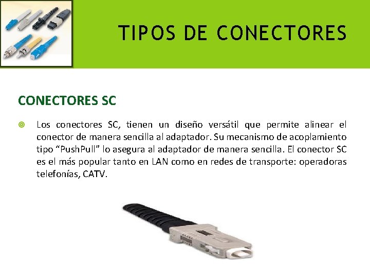 TIPOS DE CONECTORES SC Los conectores SC, tienen un diseño versátil que permite alinear