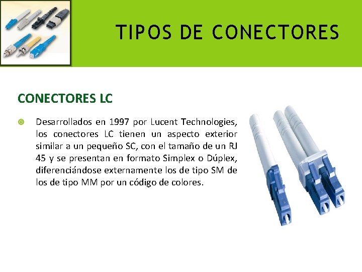 TIPOS DE CONECTORES LC Desarrollados en 1997 por Lucent Technologies, los conectores LC tienen