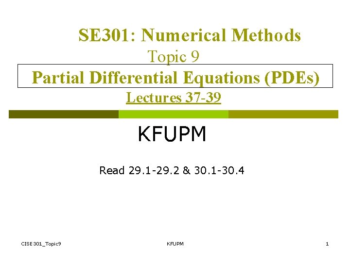 SE 301: Numerical Methods Topic 9 Partial Differential Equations (PDEs) Lectures 37 -39 KFUPM