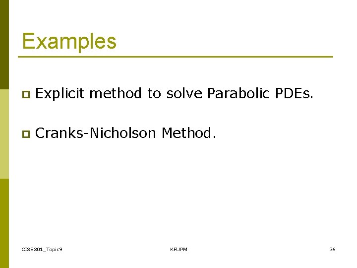 Examples p Explicit method to solve Parabolic PDEs. p Cranks-Nicholson Method. CISE 301_Topic 9