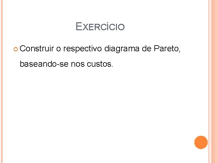 EXERCÍCIO Construir o respectivo diagrama de Pareto, baseando-se nos custos. 