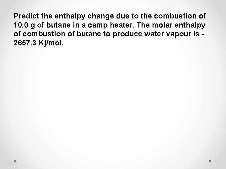 Predict the enthalpy change due to the combustion of 10. 0 g of butane